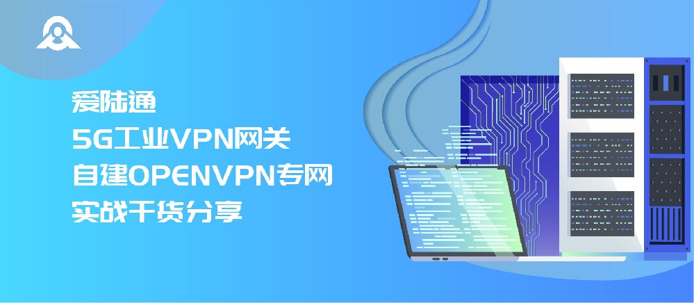愛陸通5G工業VPN網關自建OPENVPN專網實戰干貨分享